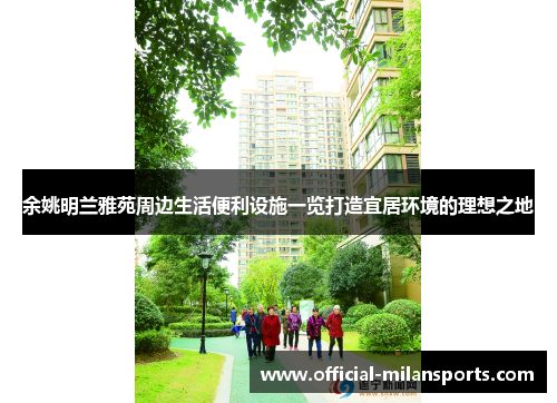 余姚明兰雅苑周边生活便利设施一览打造宜居环境的理想之地