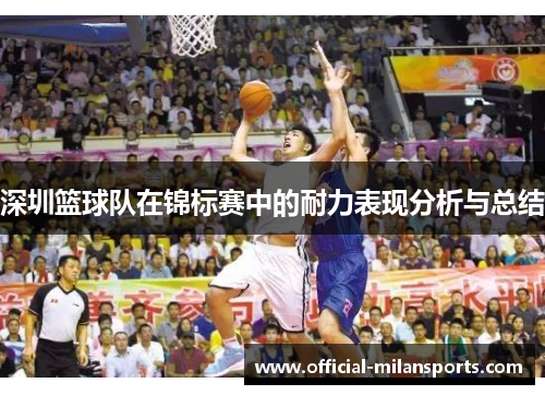 深圳篮球队在锦标赛中的耐力表现分析与总结