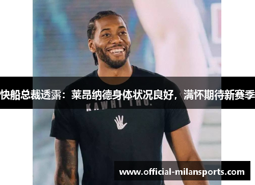 快船总裁透露：莱昂纳德身体状况良好，满怀期待新赛季