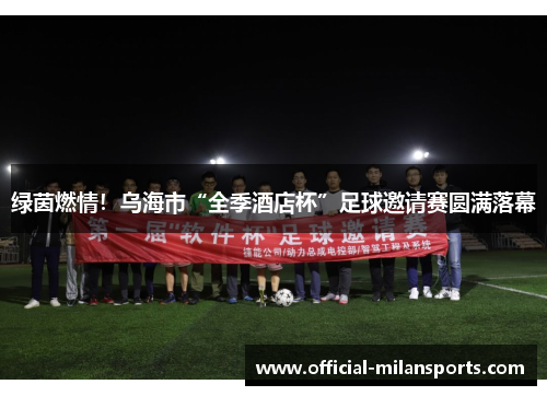 绿茵燃情！乌海市“全季酒店杯”足球邀请赛圆满落幕